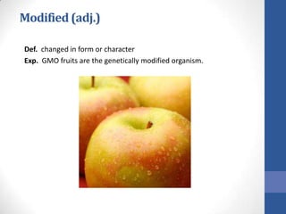 Modified (adj.)

Def. changed in form or character
Exp. GMO fruits are the genetically modified organism.
 