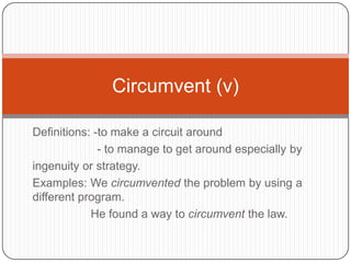 Circumvent (v)

Definitions: -to make a circuit around
              - to manage to get around especially by
ingenuity or strategy.
Examples: We circumvented the problem by using a
different program.
            He found a way to circumvent the law.
 