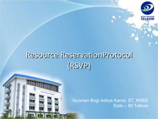 Resource ReservationProtocol (RSVP) Nyoman Bogi Aditya Karna, ST, MSEE Sisfo – IM Telkom 