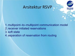Arsitektur RSVP multipoint–to–multipoint communication model receiver initiated reservations soft state separation of reservation from routing 