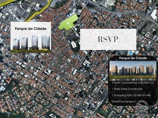 Parque da Cidade
Parque da Cidade
5 Torre Corporativas (180.000 m²)
1 Torre Salas Comerciais
1 Shopping com 22.400 m² ABL
Hotel Four Seasons
 