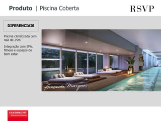 Produto | Piscina Coberta
PERSPECTIVA ILUSTRADA, IMAGEM PRELIMINAR
DIFERENCIAIS
Piscina climatizada com
raia de 25m
Integração com SPA,
fitness e espaços de
bem estar
 