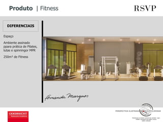 Produto | Fitness
PERSPECTIVA ILUSTRADA, IMAGEM PRELIMINAR
DIFERENCIAIS
Espaço
Ambiente assinado
ppara prática de Pilates,
lutas e spinningor MPR
250m² de Fitness
 