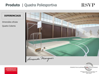 Produto | Quadra Poliesportiva
PERSPECTIVA ILUSTRADA, IMAGEM PRELIMINAR
DIFERENCIAIS
Dimensões oficiais
Quadra Coberta
 