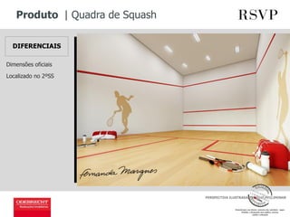 Produto | Quadra de Squash
PERSPECTIVA ILUSTRADA, IMAGEM PRELIMINAR
DIFERENCIAIS
Dimensões oficiais
Localizado no 2ºSS
 