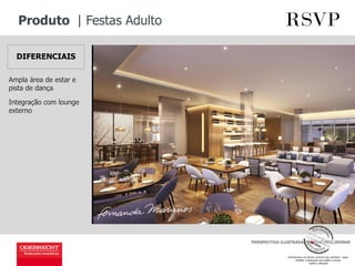 Produto | Festas Adulto
PERSPECTIVA ILUSTRADA, IMAGEM PRELIMINAR
DIFERENCIAIS
Ampla área de estar e
pista de dança
Integração com lounge
externo
PERSPECTIVA ILUSTRADA, IMAGEM PRELIMINAR
 