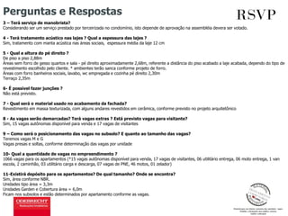 Perguntas e Respostas
3 – Terá serviço de manobrista?
Considerando ser um serviço prestado por terceirizada no condomínio, isto depende de aprovação na assembléia devera ser votado.
4 - Terá tratamento acústico nas lajes ? Qual a espessura das lajes ?
Sim, tratamento com manta acústica nas áreas sociais, espessura média da laje 12 cm
5 - Qual a altura do pé direito ?
De piso a piso 2,88m
Áreas sem forro de gesso quartos e sala - pé direito aproximadamente 2,68m, referente a distância do piso acabado a laje acabada, dependo do tipo de
revestimento escolhido pelo cliente. * ambientes terão sanca conforme projeto de forro.
Áreas com forro banheiros sociais, lavabo, wc empregada e cozinha pé direito 2,30m
Terraço 2,35m
6- É possível fazer junções ?
Não está previsto.
7 - Qual será o material usado no acabamento da fachada?
Revestimento em massa texturizada, com alguns andares revestidos em cerâmica, conforme previsto no projeto arquitetônico
8 - As vagas serão demarcadas? Terá vagas extras ? Está previsto vagas para visitante?
Sim, 15 vagas autônomas disponível para venda e 17 vagas de visitantes
9 – Como será o posicionamento das vagas no subsolo? E quanto ao tamanho das vagas?
Teremos vagas M e G
Vagas presas e soltas, conforme determinação das vagas por unidade
10- Qual a quantidade de vagas no empreendimento ?
1066 vagas para os apartamentos (*15 vagas autônomas disponível para venda, 17 vagas de visitantes, 06 utilitário entrega, 06 moto entrega, 1 van
escola, 2 caminhão, 03 utilitário carga e descarga, 07 vagas de PNE, 46 motos, 01 zelador)
11-Existirá depósito para os apartamentos? De qual tamanho? Onde se encontra?
Sim, área conforme NBR.
Unidades tipo área = 3,3m
Unidades Garden e Cobertura área = 6,0m
Ficam nos subsolos e estão determinados por apartamento conforme as vagas.
 
