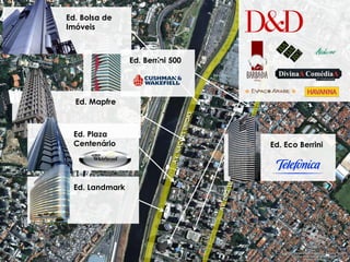 Ed. Berrini 500
Ed. Bolsa de
Imóveis
Ed. Mapfre
Ed. Plaza
Centenário
Ed. Landmark
Ed. Eco Berrini
 