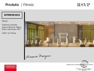 Produto | Fitness 
PERSPECTIVA ILUSTRADA, IMAGEM PRELIMINAR 
DIFERENCIAIS 
Espaço 
Ambiente assinado 
ppara prática de Pilates, 
lutas e spinningor MPR 
250m² de Fitness 
 