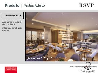 Produto | Festas Adulto 
PERSPECTIVA ILUSTRADA, IMAGEM PRELIMINAR 
DIFERENCIAIS 
Ampla área de estar e 
pista de dança 
Integração com lounge 
externo 
 