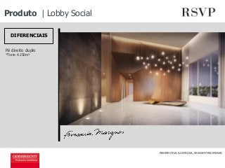 Produto | Lobby Social 
DIFERENCIAIS 
Pé direito duplo 
*Torre A 250m² 
PERSPECTIVA ILUSTRADA, IMAGEM PRELIMINAR 
 