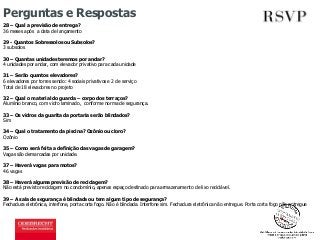 Perguntas e Respostas 
28 – Qual a previsão de entrega? 
36 meses após a data de lançamento 
29 - Quantos Sobressolos ou Subsolos? 
3 subsolos 
30 – Quantas unidades teremos por andar? 
4 unidades por andar, com elevador privativo para cada unidade 
31 – Serão quantos elevadores? 
6 elevadores por torres sendo: 4 sociais privativos e 2 de serviço 
Total de 18 elevadores no projeto 
32 – Qual o material do guarda – corpo dos terraços? 
Alumínio branco, com vidro laminado, conforme norma de segurança. 
33 – Os vidros da guarita da portaria serão blindados? 
Sim 
34 – Qual o tratamento da piscina? Ozônio ou cloro? 
Ozônio 
35 – Como será feita a definição das vagas de garagem? 
Vagas são demarcadas por unidade. 
37 – Haverá vagas para motos? 
46 vagas 
38 – Haverá alguma previsão de reciclagem? 
Não está previsto reciclagem no condomínio, apenas espaço destinado para armazenamento de lixo reciclável. 
39 – A sala de segurança é blindada ou tem algum tipo de segurança? 
Fechadura eletrônica, interfone, porta corta fogo. Não é blindada. Interfone sim. Fechadura eletrônica não entregue. Porta corta fogo não entregue 
 