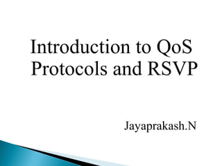 Introduction to QoS
Protocols and RSVP
Jayaprakash.N
 