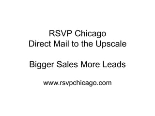 RSVP Chicago Direct Mail to the Upscale Bigger Sales More Leads www.rsvpchicago.com 