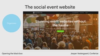 Opening the black box Jesper Vestergaard, Conferize
The social event website
Organizers
 