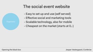 Opening the black box Jesper Vestergaard, Conferize
The social event website
Organizers
- Easy to set up and use (self ser...
