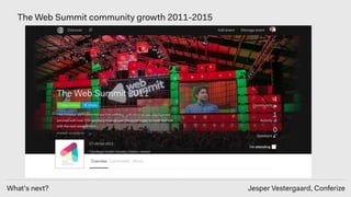 What’s next? Jesper Vestergaard, Conferize
The Web Summit community growth 2011-2015
 