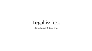 Legal issues
Recruitment & Selection
 