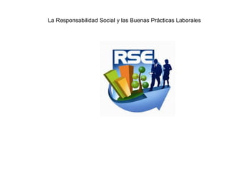 La Responsabilidad Social y las Buenas Prácticas Laborales

 