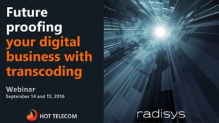 Webinar
September 14 and 15, 2016
Future
proofing
your digital
business with
transcoding
 
