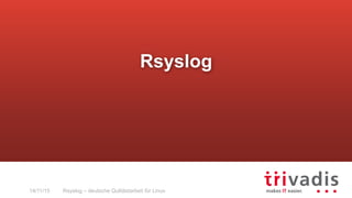 Rsyslog – deutsche Qulitästarbeit für Linux14/11/15
Rsyslog
 