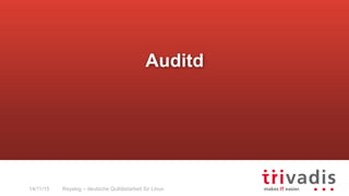 Rsyslog – deutsche Qulitästarbeit für Linux14/11/15
Auditd
 