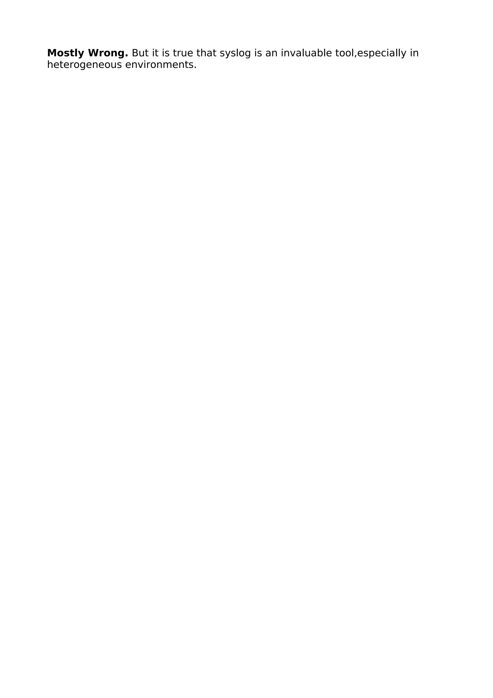 Mostly Wrong. But it is true that syslog is an invaluable tool,especially in
heterogeneous environments.
 