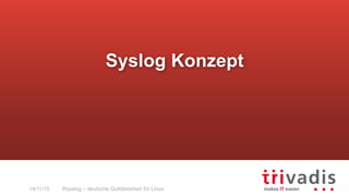 Rsyslog – deutsche Qulitästarbeit für Linux14/11/15
Syslog Konzept
 