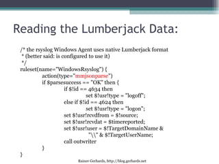 Rainer Gerhards, http://blog.gerhards.net
Reading the Lumberjack Data:
/* the rsyslog Windows Agent uses native Lumberjack...