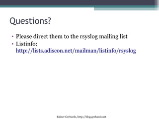 Rainer Gerhards, http://blog.gerhards.net
Questions?
• Please direct them to the rsyslog mailing list
• Listinfo:
http://l...