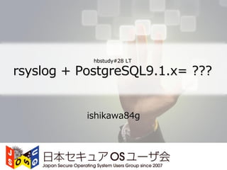 hbstudy#28 LT

rsyslog + PostgreSQL9.1.x= ???


           ishikawa84g
 