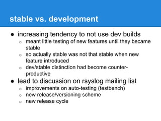 stable vs. development 
● increasing tendency to not use dev builds 
o meant little testing of new features until they bec...