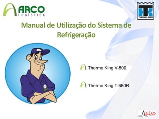 Manual de Utilização do Sistema de
Refrigeração
Thermo King V-500.
Thermo King T-680R.
 