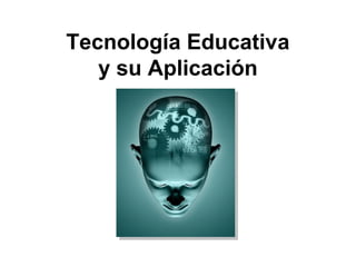 Tecnología Educativa
   y su Aplicación
 