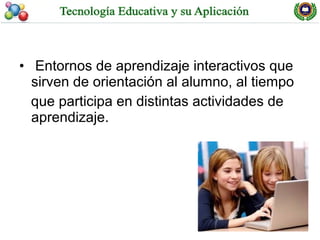 • Entornos de aprendizaje interactivos que
  sirven de orientación al alumno, al tiempo
  que participa en distintas actividades de
  aprendizaje.
 