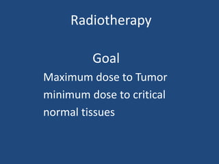 Radiotherapy
Goal
Maximum dose to Tumor
minimum dose to critical
normal tissues
 