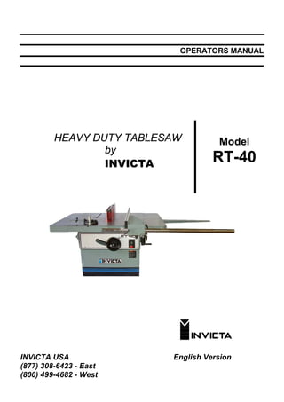 OPERATORS MANUAL
HEAVY DUTY TABLESAW
by
INVICTA
Model
RT-40
INVICTA USA English Version
(877) 308-6423 - East
(800) 499-4682 - West
 