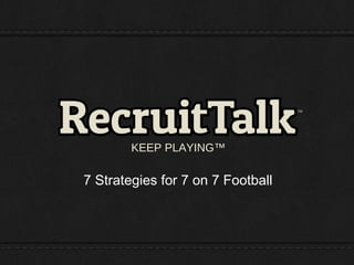 KEEP PLAYING™
7 Strategies for 7 on 7 Football
 