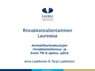 www.laurea.fi
Ammattikorkeakoulujen
rinnakkaistallennus- ja
Avoin TKI & opetus –päivä
Anna Laakkonen & Tarja Laakkonen
Rinnakkaistallentaminen
Laureassa
 