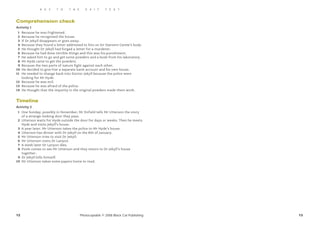 12 13
K E Y T O T H E E X I T T E S T
Photocopiable © 2008 Black Cat Publishing
Comprehension check
Activity 1
1 Because he was frightened.
2 Because he recognised the house.
3 If Dr Jekyll disappears or goes away.
4 Because they found a letter addressed to him on Sir Danvers Carew’s body.
5 He thought Dr Jekyll had forged a letter for a murderer.
6 Because he had done terrible things and this was his punishment.
7 He asked him to go and get some powders and a book from his laboratory.
8 Mr Hyde came to get the powders.
9 Because the two parts of nature fight against each other.
10 He decided to give him a separate bank account and his own house.
11 He needed to change back into Doctor Jekyll because the police were
looking for Mr Hyde.
12 Because he was evil.
13 Because he was afraid of the police.
14 He thought that the impurity in the original powders made them work.
Timeline
Activity 2
1 One Sunday, possibly in November, Mr Enfield tells Mr Utterson the story
of a strange-looking door they pass.
2 Utterson waits for Hyde outside the door for days or weeks. Then he meets
Hyde and visits Jekyll’s house.
3 A year later. Mr Utterson takes the police to Mr Hyde’s house.
4 Utterson has dinner with Dr Jekyll on the 8th of January.
5 Mr Utterson tries to visit Dr Jekyll.
6 Mr Utterson visits Dr Lanyon.
7 A week later Dr Lanyon dies.
8 Poole comes to see Mr Utterson and they return to Dr Jekyll’s house
together.
9 Dr Jekyll kills himself.
10 Mr Utterson takes some papers home to read.
 