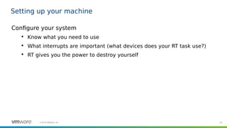 26©2019 VMware, Inc.
Setting up your machine
Configure your system

Know what you need to use

What interrupts are impor...