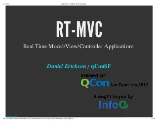 11/7/12 Real Time and MVC with GeddyJS
1/30file://localhost/Users/derickson/dev/presentations/2012/qconsf/index.html?print‑pdf#/1
RT-MVC
Real Time Model/View/Controller Applications
/Daniel Erickson qConSF
 