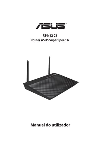 Manual do utilizador
RT-N12 C1
Router ASUS SuperSpeed N
RT-N12 Super Speed Wireless N Router
 
