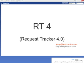 RT 4
(Request Tracker 4.0)
                 jesse@bestpractical.com
                 http://bestpractical.com
 
