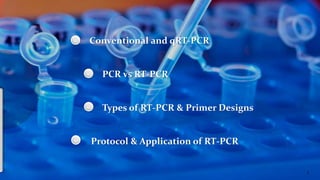 Conventional and qRT-PCR
PCR vs RT-PCR
Types of RT-PCR & Primer Designs
Protocol & Application of RT-PCR
3
 