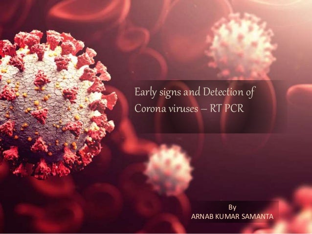 Early signs and Detection of
Corona viruses – RT PCR
By
ARNAB KUMAR SAMANTA
 
