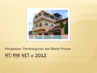 Penjelasan, Pembangunan dan Bisnis Proses

RT/RW NET at 2012
 