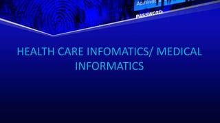 HEALTH CARE INFOMATICS/ MEDICAL
INFORMATICS
 
