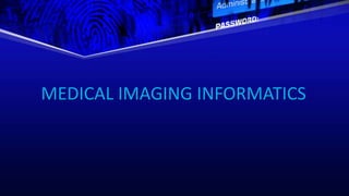 MEDICAL IMAGING INFORMATICS
 