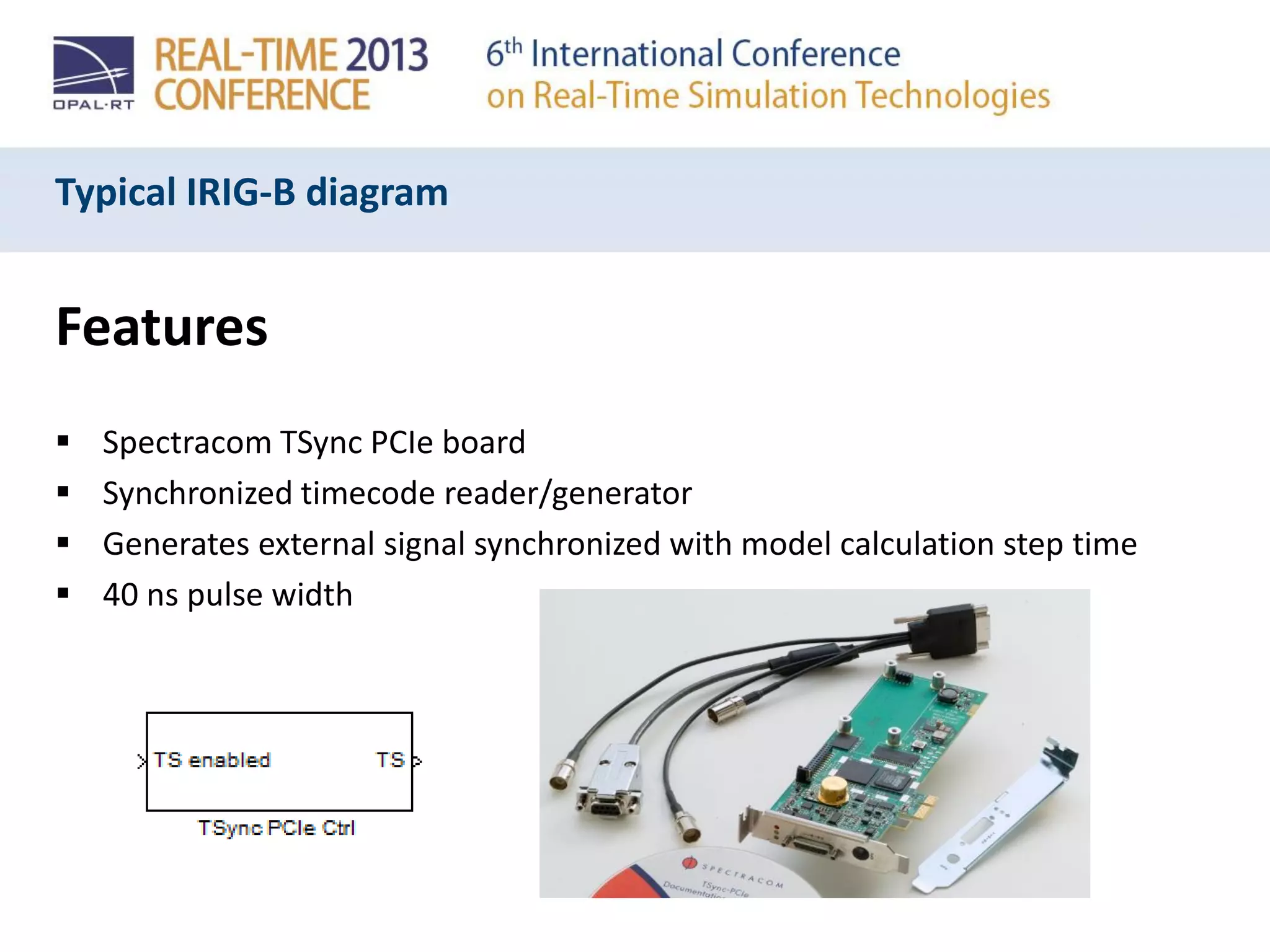 Typical IRIG-B diagram
Features
 Spectracom TSync PCIe board
 Synchronized timecode reader/generator
 Generates external signal synchronized with model calculation step time
 40 ns pulse width
 